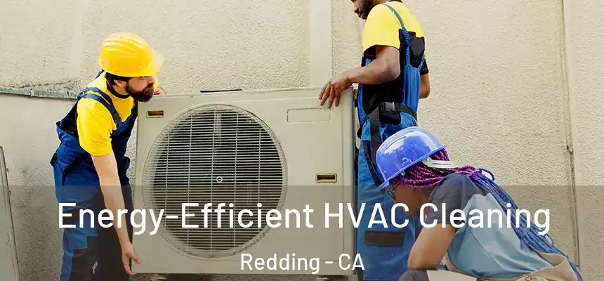Energy-Efficient HVAC Cleaning Redding - CA