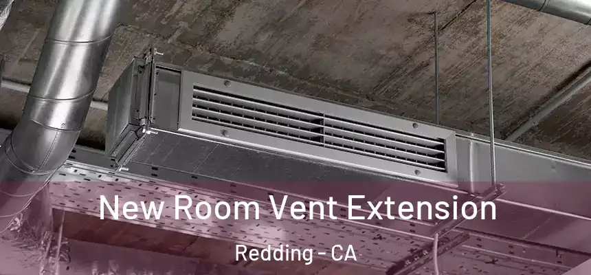 New Room Vent Extension Redding - CA