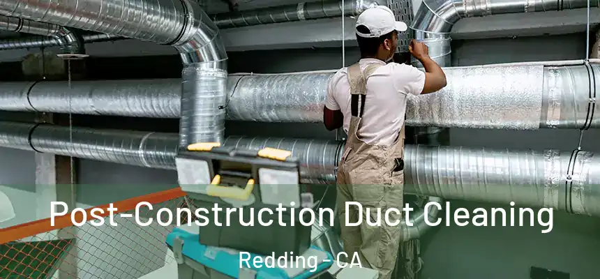 Post-Construction Duct Cleaning Redding - CA