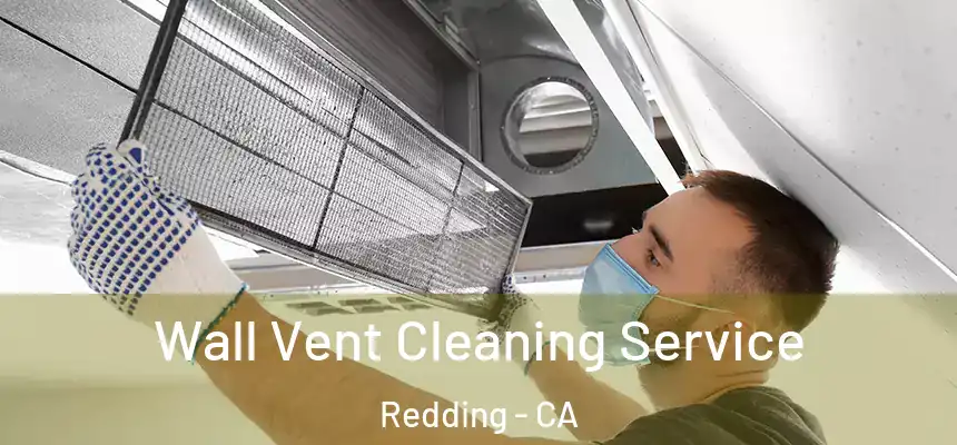 Wall Vent Cleaning Service Redding - CA